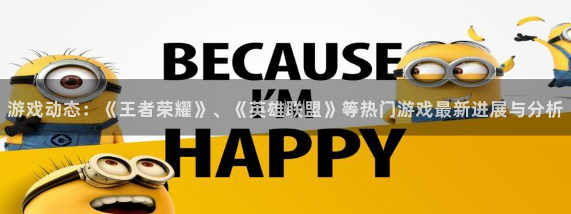 辉达娱乐app下载地址：游戏动态：《王者荣耀》、《英雄联盟》